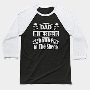 Dad In The Streets Daddy In The Sheets Funny Humor Gift For Dad Father Papa Baseball T-Shirt